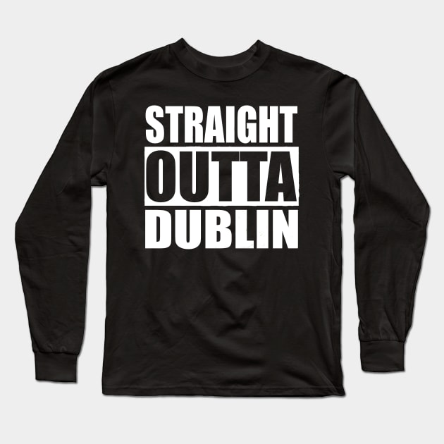 STRAIGHT OUTTA DUBLIN IRELAND Long Sleeve T-Shirt by PlanetMonkey